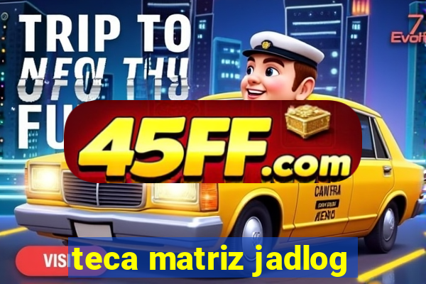 teca matriz jadlog